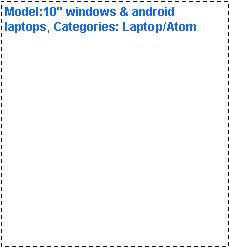 Text Box: Model:10" windows & android laptops, Categories: Laptop/Atom